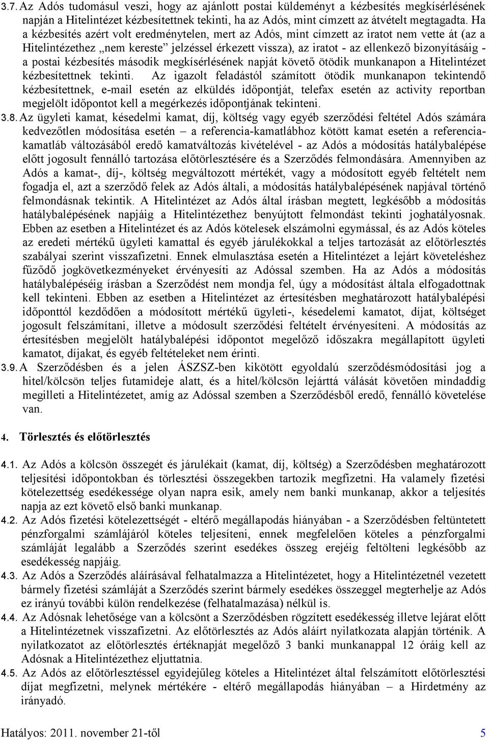 postai kézbesítés második megkísérlésének napját követő ötödik munkanapon a Hitelintézet kézbesítettnek tekinti.