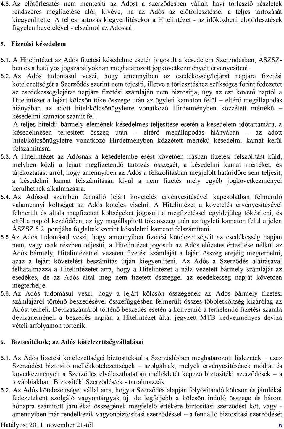 A Hitelintézet az Adós fizetési késedelme esetén jogosult a késedelem Szerződésben, ÁSZSZben és a hatályos jogszabályokban meghatározott jogkövetkezményeit érvényesíteni. 5.2.