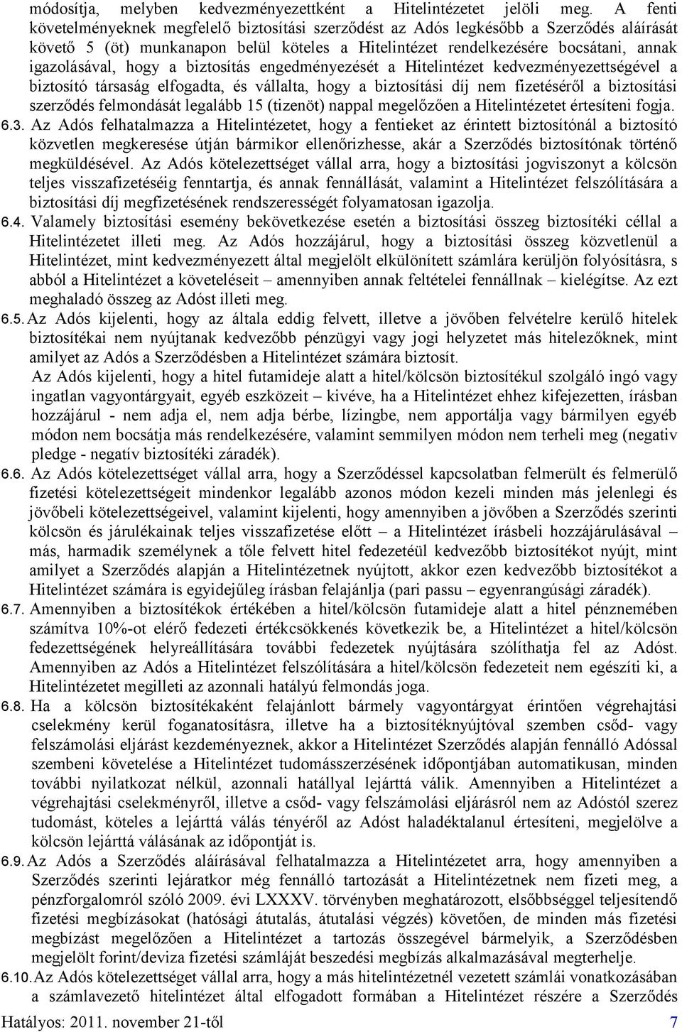 hogy a biztosítás engedményezését a Hitelintézet kedvezményezettségével a biztosító társaság elfogadta, és vállalta, hogy a biztosítási díj nem fizetéséről a biztosítási szerződés felmondását
