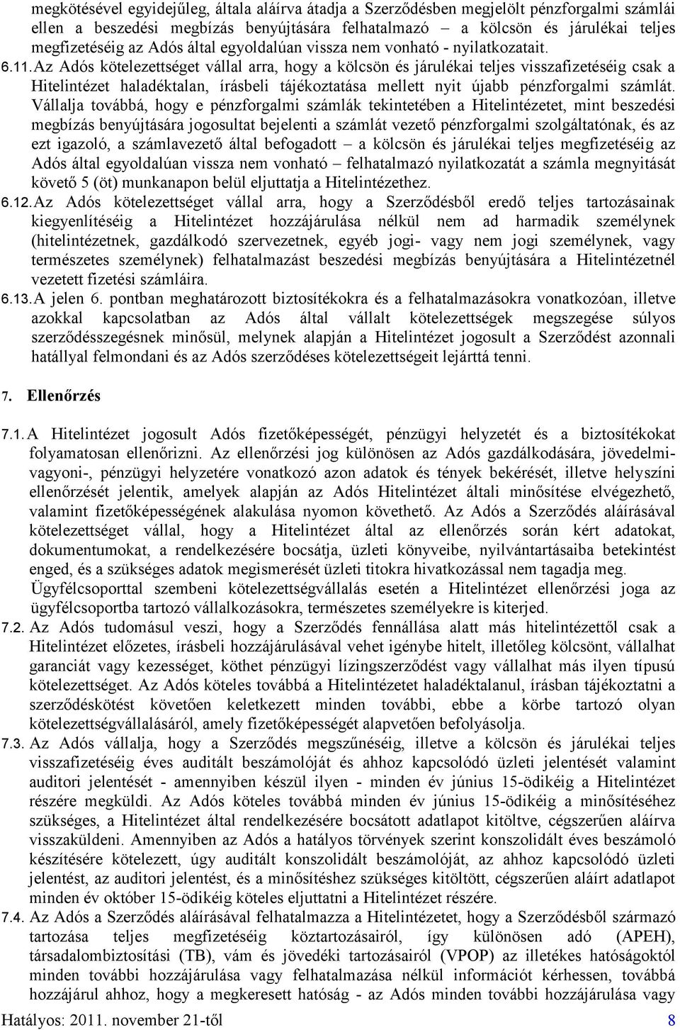 Az Adós kötelezettséget vállal arra, hogy a kölcsön és járulékai teljes visszafizetéséig csak a Hitelintézet haladéktalan, írásbeli tájékoztatása mellett nyit újabb pénzforgalmi számlát.