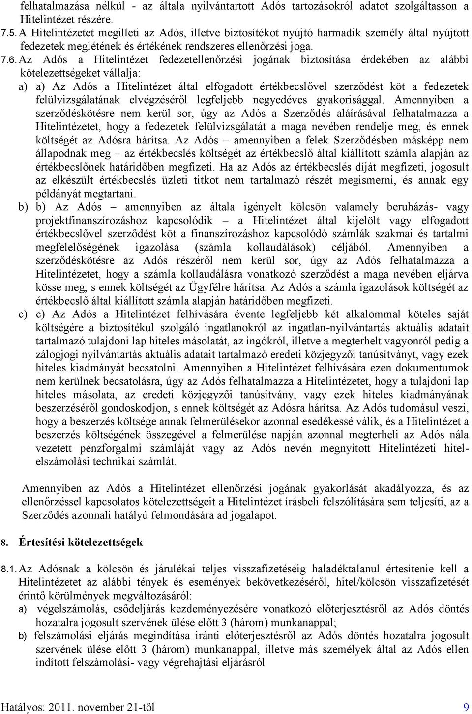 Az Adós a Hitelintézet fedezetellenőrzési jogának biztosítása érdekében az alábbi kötelezettségeket vállalja: a) a) Az Adós a Hitelintézet által elfogadott értékbecslővel szerződést köt a fedezetek