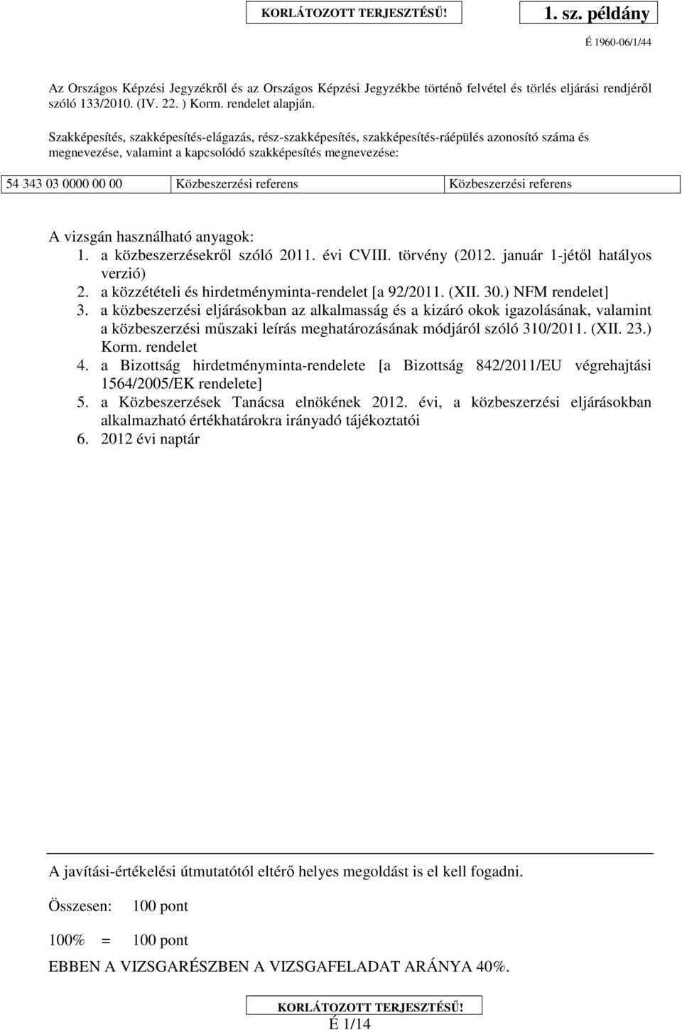 referens Közbeszerzési referens A vizsgán használható anyagok: 1. a közbeszerzésekről szóló 2011. évi CVIII. törvény (2012. január 1-jétől hatályos verzió) 2.