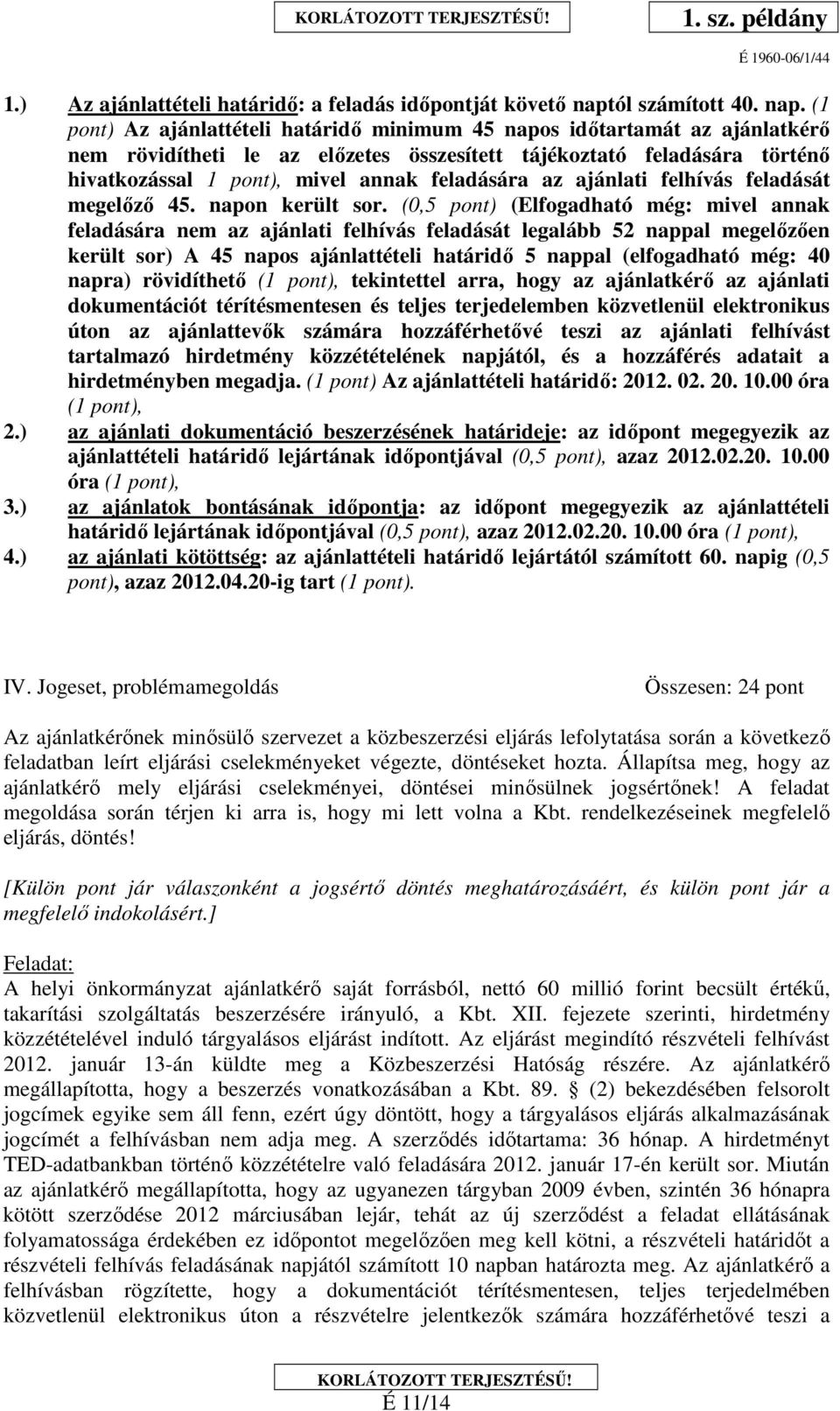 (1 pont) Az ajánlattételi határidő minimum 45 napos időtartamát az ajánlatkérő nem rövidítheti le az előzetes összesített tájékoztató feladására történő hivatkozással 1 pont), mivel annak feladására