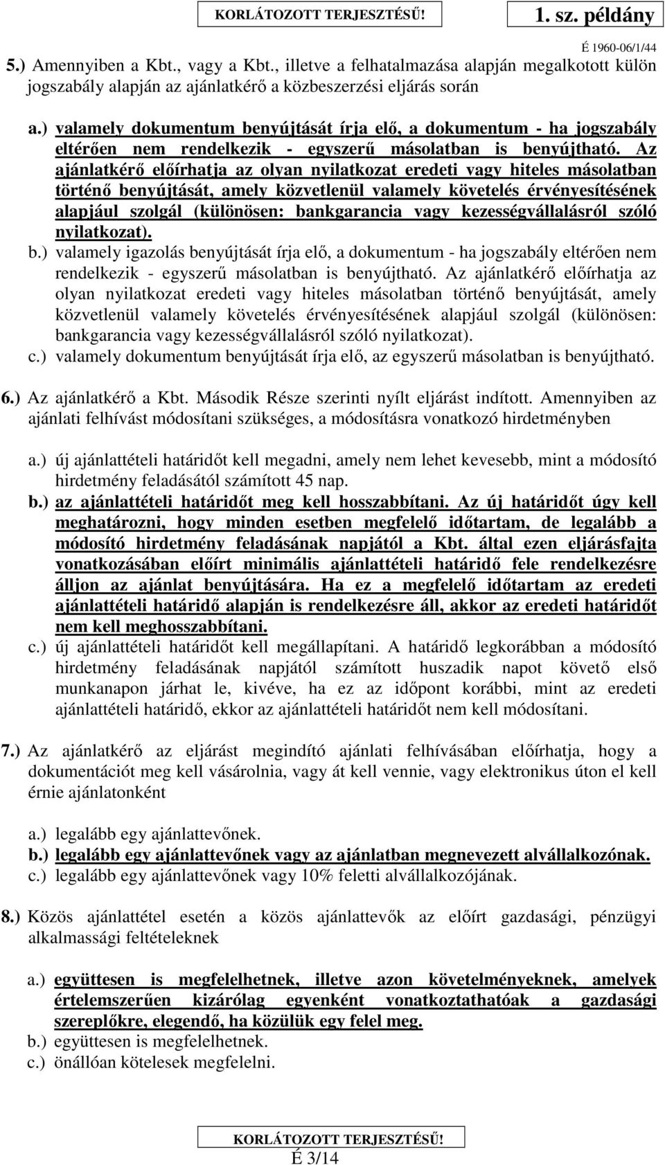 Az ajánlatkérő előírhatja az olyan nyilatkozat eredeti vagy hiteles másolatban történő benyújtását, amely közvetlenül valamely követelés érvényesítésének alapjául szolgál (különösen: bankgarancia