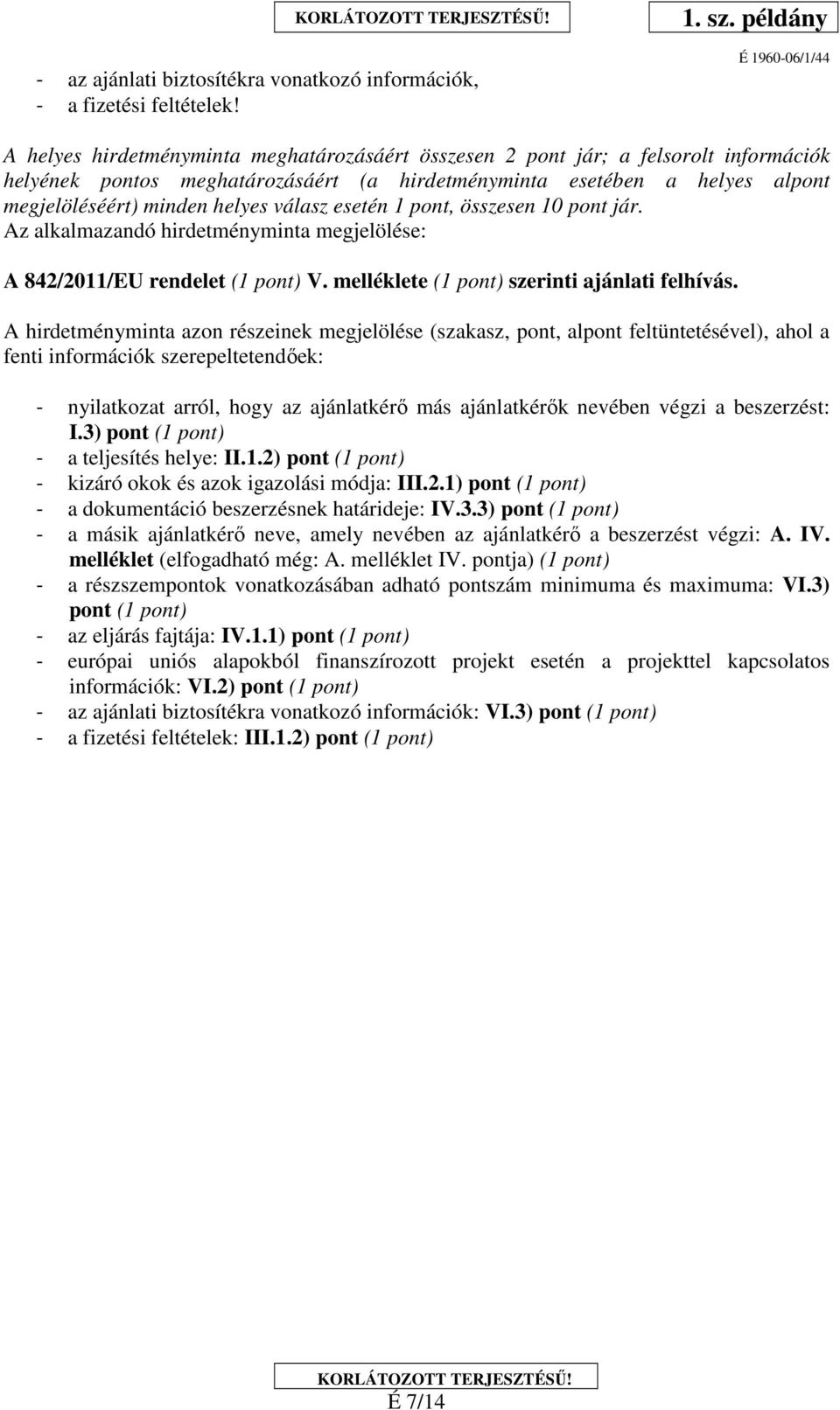 válasz esetén 1 pont, összesen 10 pont jár. Az alkalmazandó hirdetményminta megjelölése: A 842/2011/EU rendelet (1 pont) V. melléklete (1 pont) szerinti ajánlati felhívás.