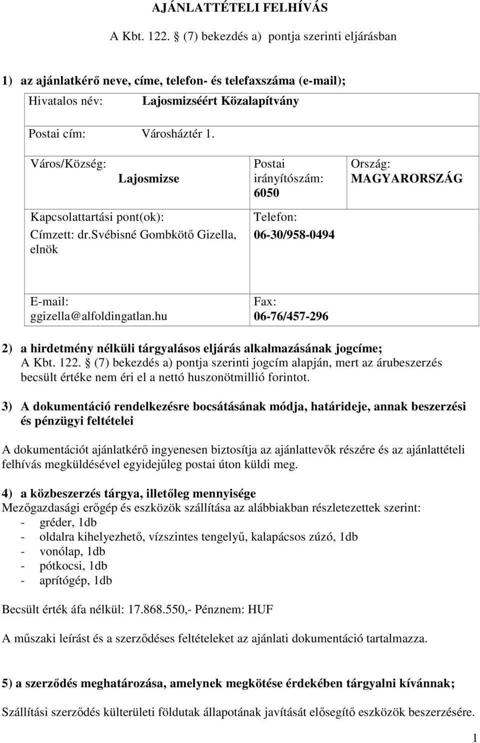 Város/Község: Lajosmizse Postai irányítószám: 6050 Ország: MAGYARORSZÁG Kapcsolattartási pont(ok): Címzett: dr.svébisné Gombkötı Gizella, elnök Telefon: 06-30/958-0494 E-mail: ggizella@alfoldingatlan.