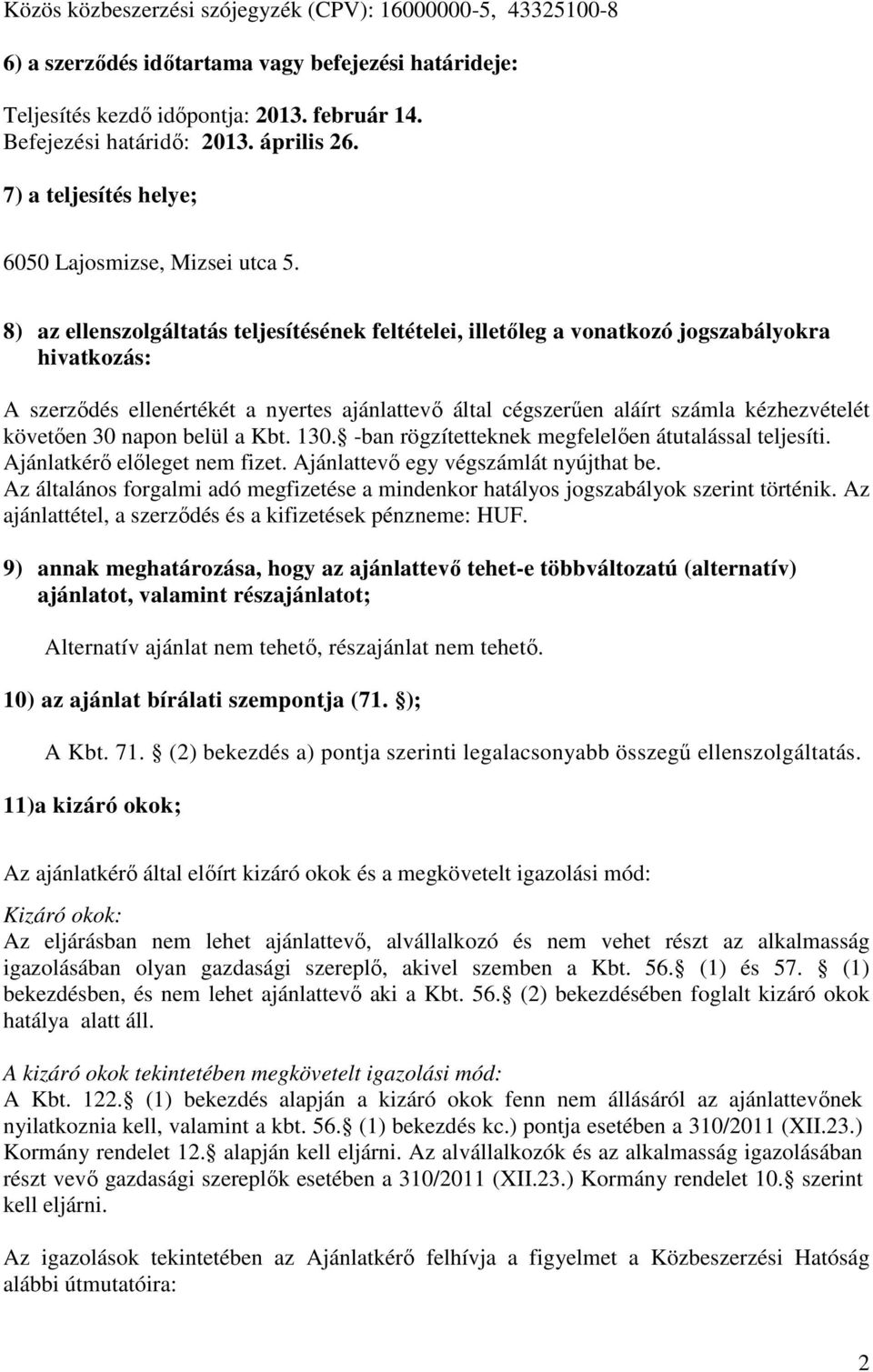 8) az ellenszolgáltatás teljesítésének feltételei, illetıleg a vonatkozó jogszabályokra hivatkozás: A szerzıdés ellenértékét a nyertes ajánlattevı által cégszerően aláírt számla kézhezvételét