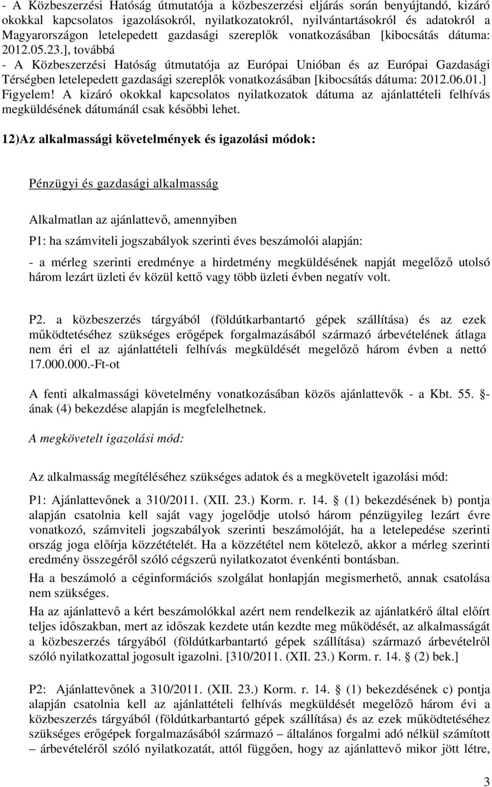 ], továbbá - A Közbeszerzési Hatóság útmutatója az Európai Unióban és az Európai Gazdasági Térségben letelepedett gazdasági szereplık vonatkozásában [kibocsátás dátuma: 2012.06.01.] Figyelem!