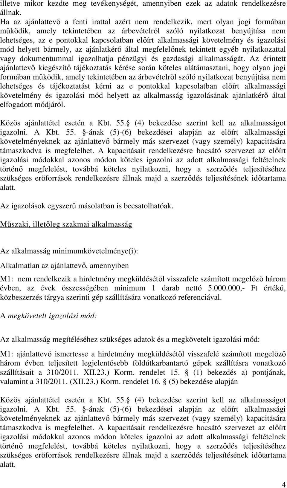 elıírt alkalmassági követelmény és igazolási mód helyett bármely, az ajánlatkérı által megfelelınek tekintett egyéb nyilatkozattal vagy dokumentummal igazolhatja pénzügyi és gazdasági alkalmasságát.