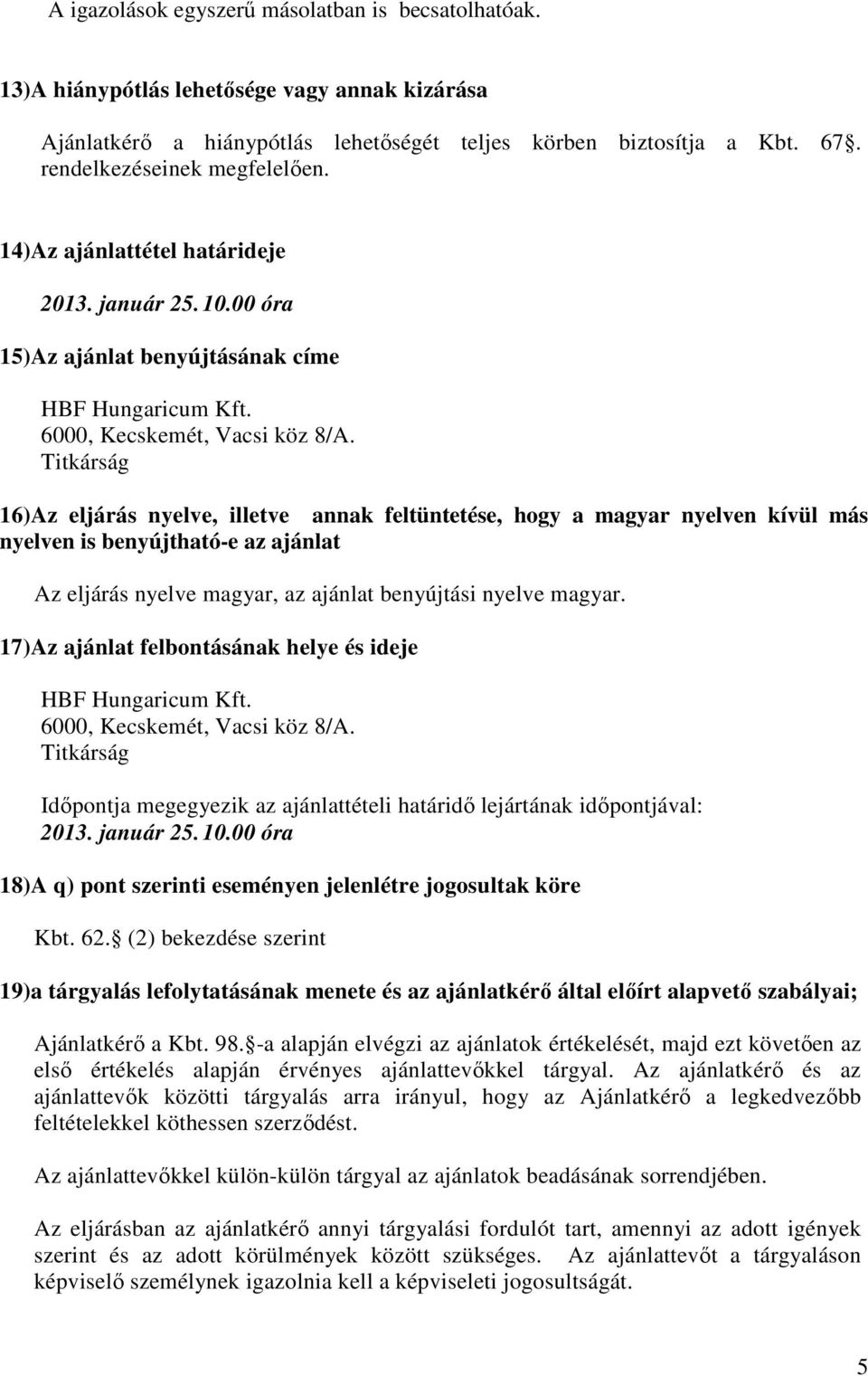 Titkárság 16)Az eljárás nyelve, illetve annak feltüntetése, hogy a magyar nyelven kívül más nyelven is benyújtható-e az ajánlat Az eljárás nyelve magyar, az ajánlat benyújtási nyelve magyar.