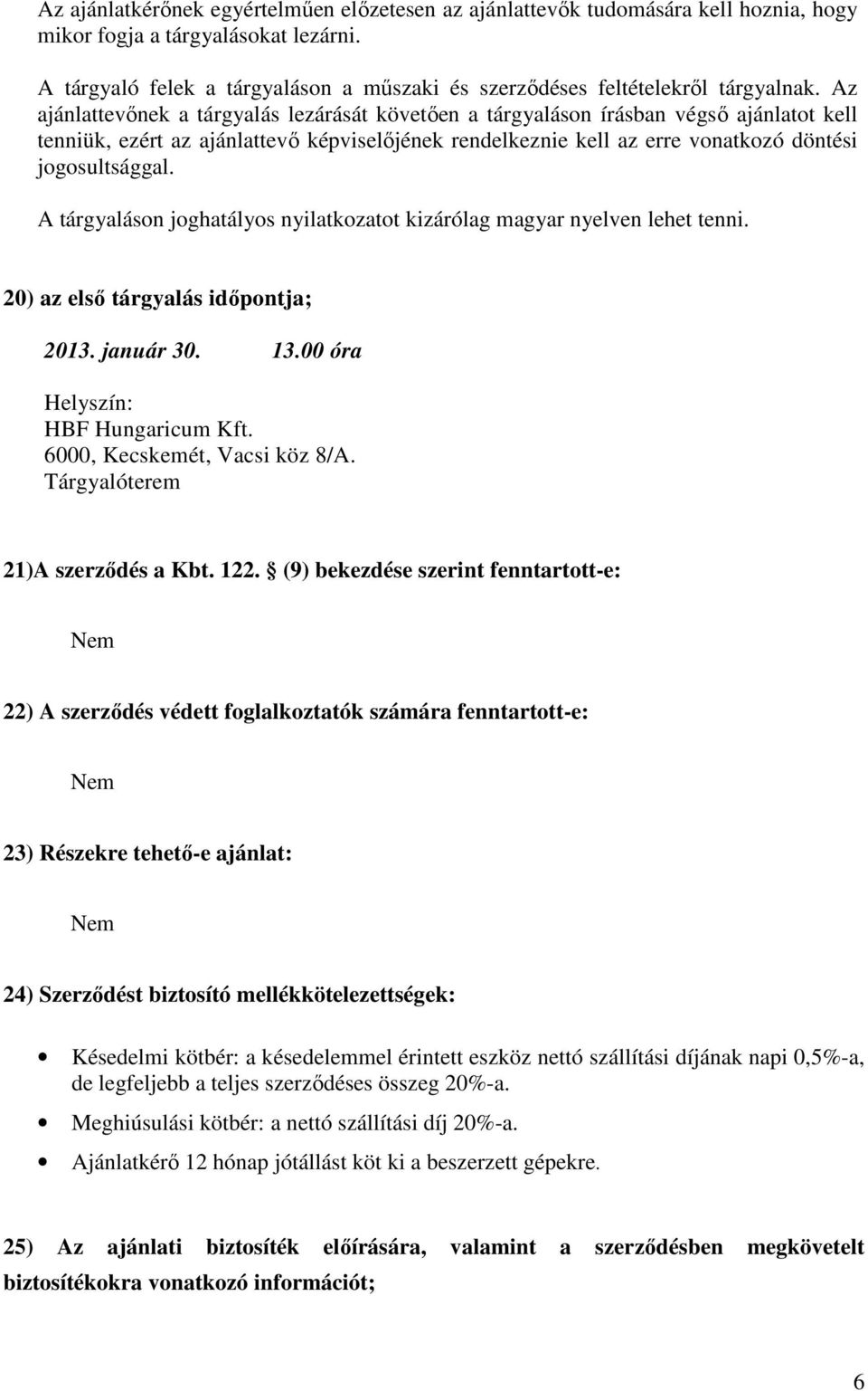 Az ajánlattevınek a tárgyalás lezárását követıen a tárgyaláson írásban végsı ajánlatot kell tenniük, ezért az ajánlattevı képviselıjének rendelkeznie kell az erre vonatkozó döntési jogosultsággal.