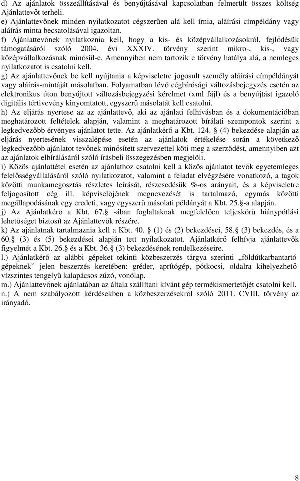 f) Ajánlattevınek nyilatkoznia kell, hogy a kis- és középvállalkozásokról, fejlıdésük támogatásáról szóló 2004. évi XXXIV. törvény szerint mikro-, kis-, vagy középvállalkozásnak minısül-e.