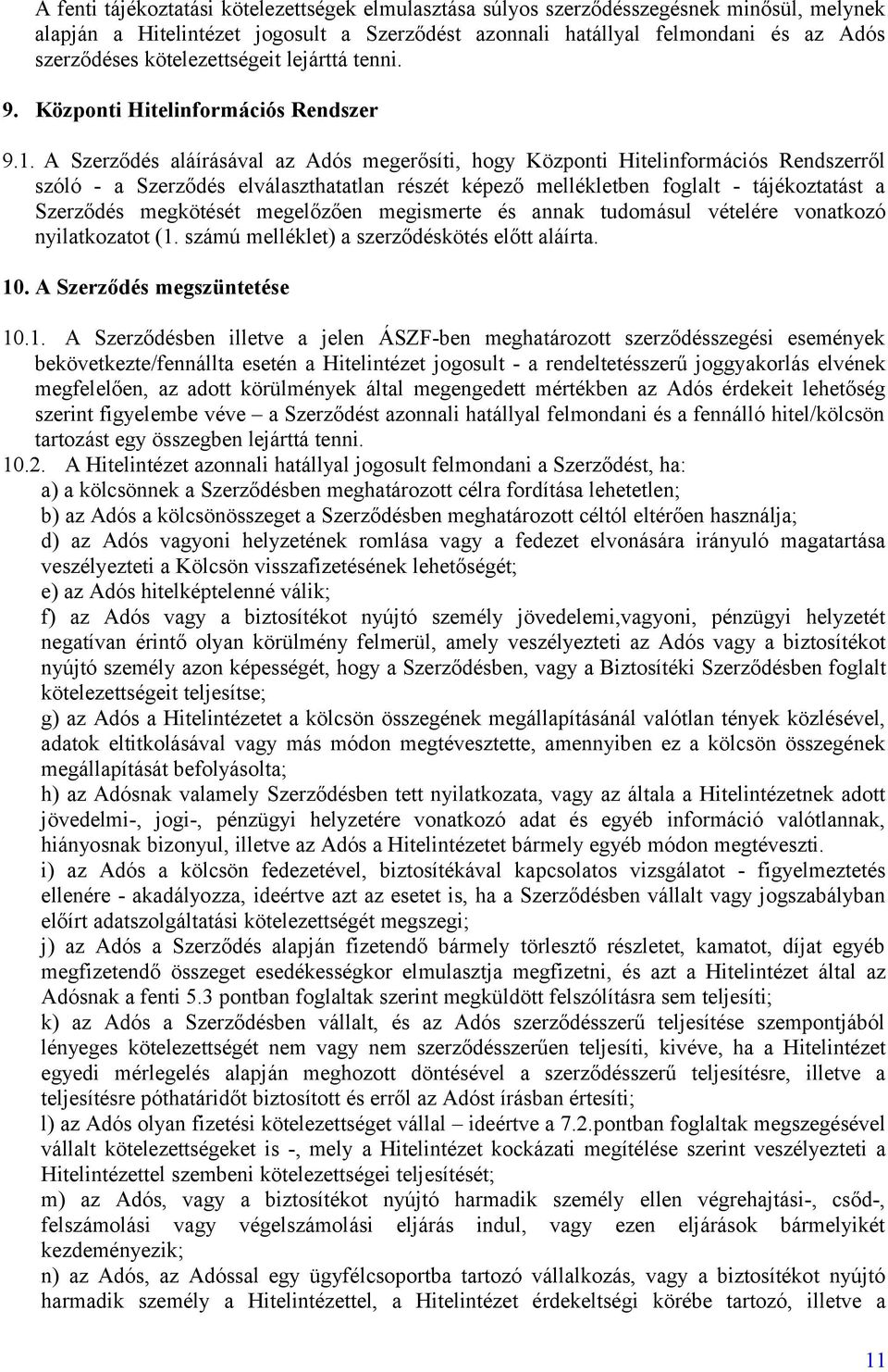 A Szerződés aláírásával az Adós megerősíti, hogy Központi Hitelinformációs Rendszerről szóló - a Szerződés elválaszthatatlan részét képező mellékletben foglalt - tájékoztatást a Szerződés megkötését