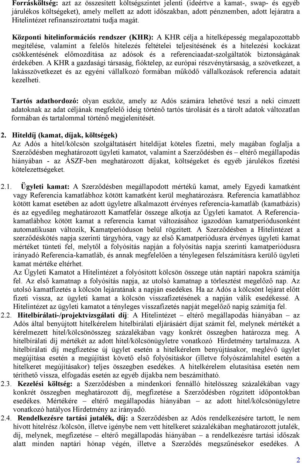 Központi hitelinformációs rendszer (KHR): A KHR célja a hitelképesség megalapozottabb megítélése, valamint a felelős hitelezés feltételei teljesítésének és a hitelezési kockázat csökkentésének
