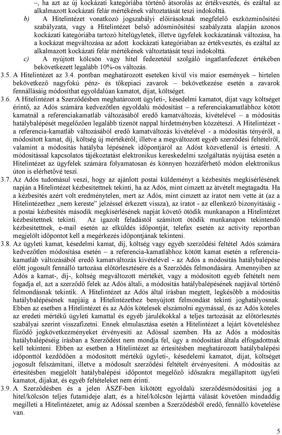 hitelügyletek, illetve ügyfelek kockázatának változása, ha a kockázat megváltozása az adott kockázati kategóriában az értékvesztés, és ezáltal az alkalmazott kockázati felár mértékének változtatását