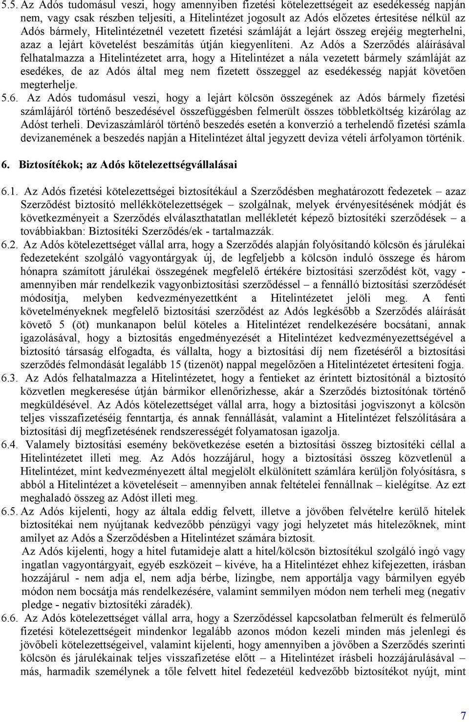 Az Adós a Szerződés aláírásával felhatalmazza a Hitelintézetet arra, hogy a Hitelintézet a nála vezetett bármely számláját az esedékes, de az Adós által meg nem fizetett összeggel az esedékesség
