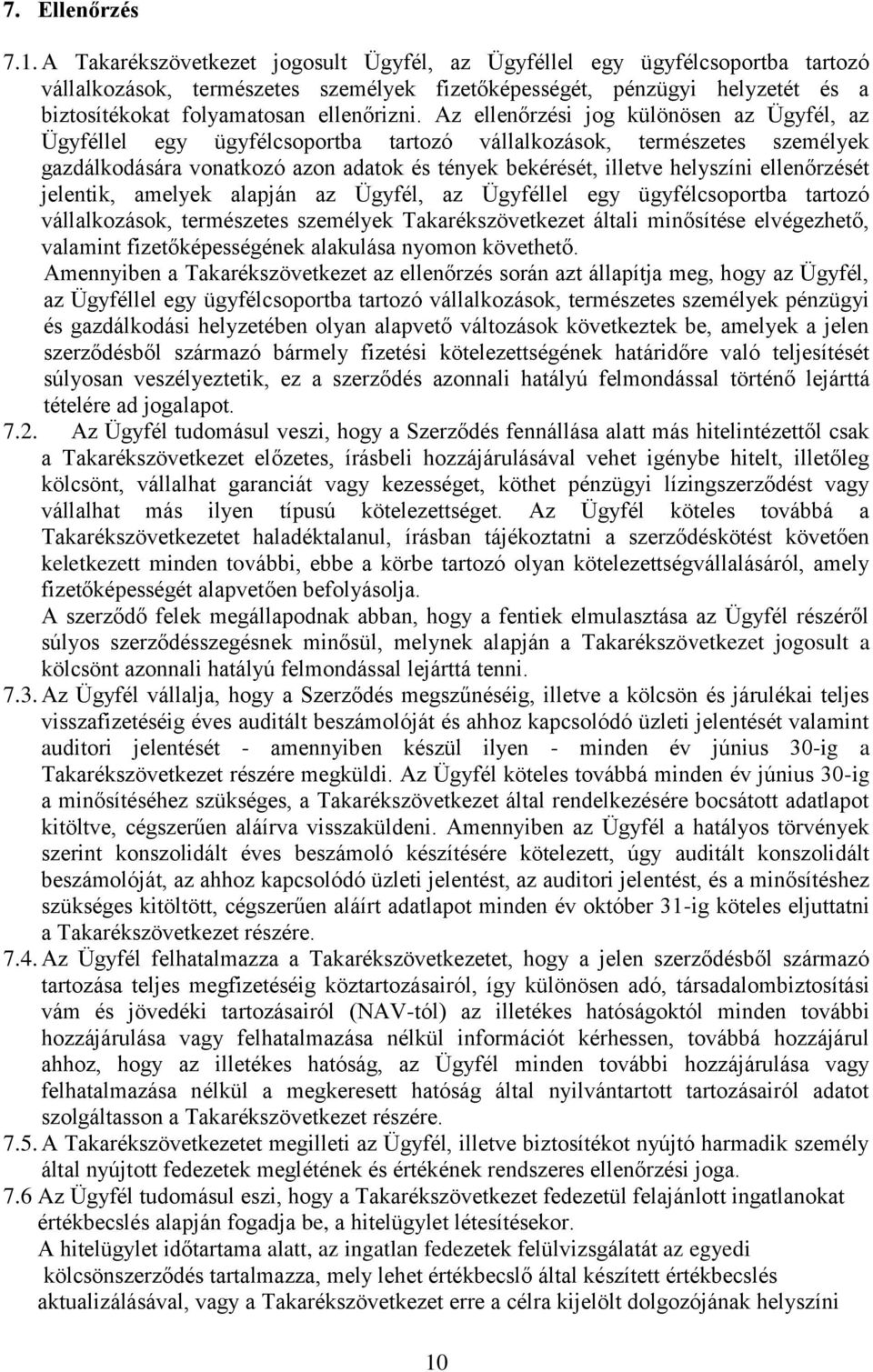 Az ellenőrzési jog különösen az Ügyfél, az Ügyféllel egy ügyfélcsoportba tartozó vállalkozások, természetes személyek gazdálkodására vonatkozó azon adatok és tények bekérését, illetve helyszíni
