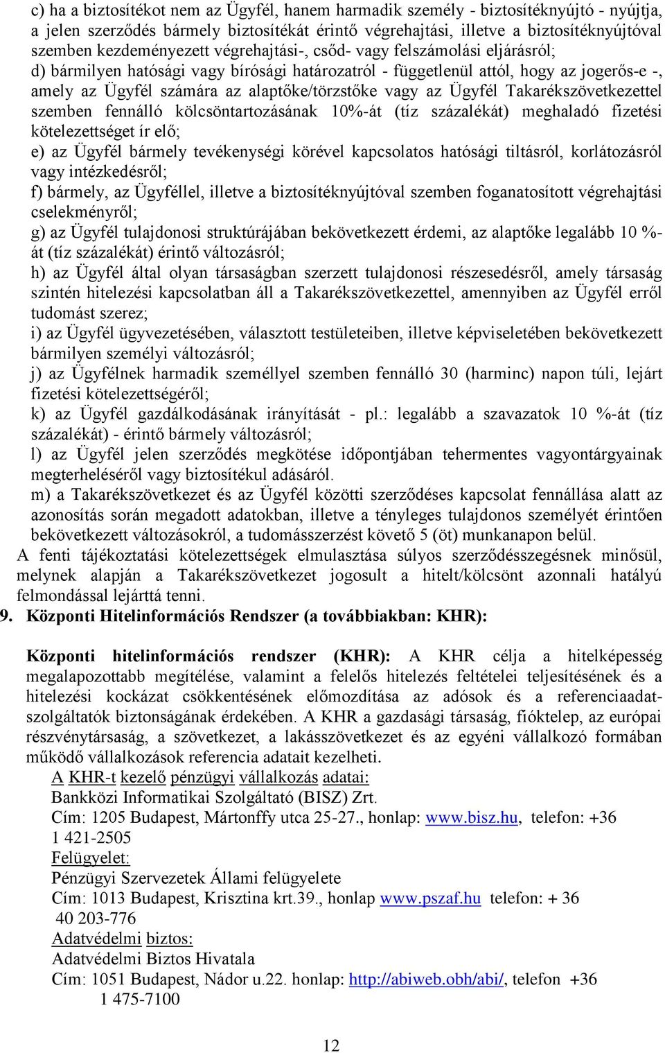 alaptőke/törzstőke vagy az Ügyfél Takarékszövetkezettel szemben fennálló kölcsöntartozásának 10%-át (tíz százalékát) meghaladó fizetési kötelezettséget ír elő; e) az Ügyfél bármely tevékenységi