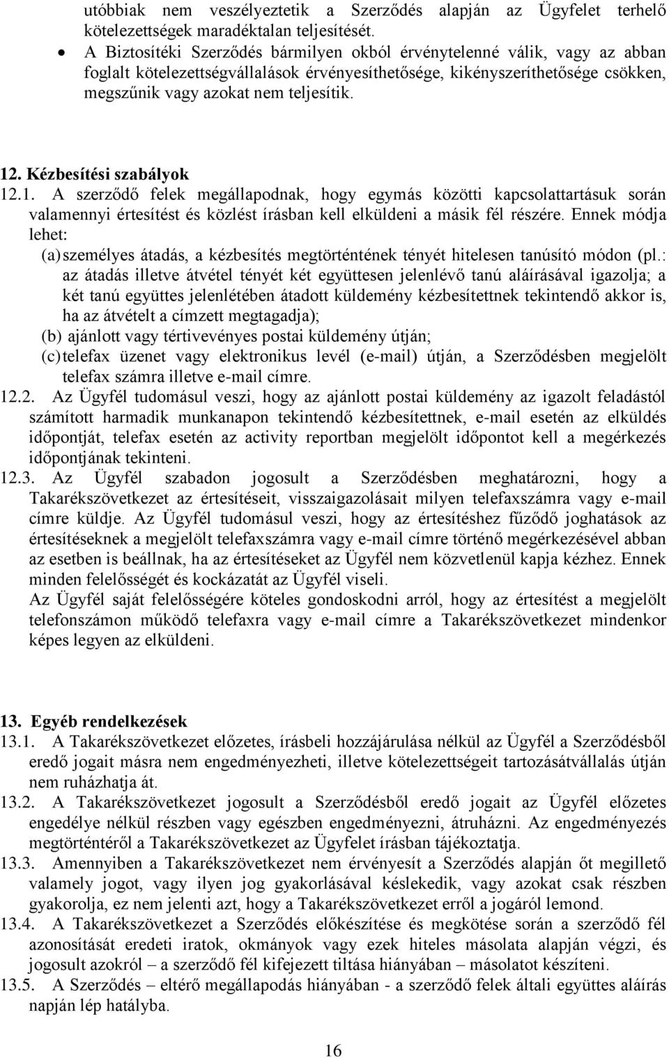 Kézbesítési szabályok 12.1. A szerződő felek megállapodnak, hogy egymás közötti kapcsolattartásuk során valamennyi értesítést és közlést írásban kell elküldeni a másik fél részére.