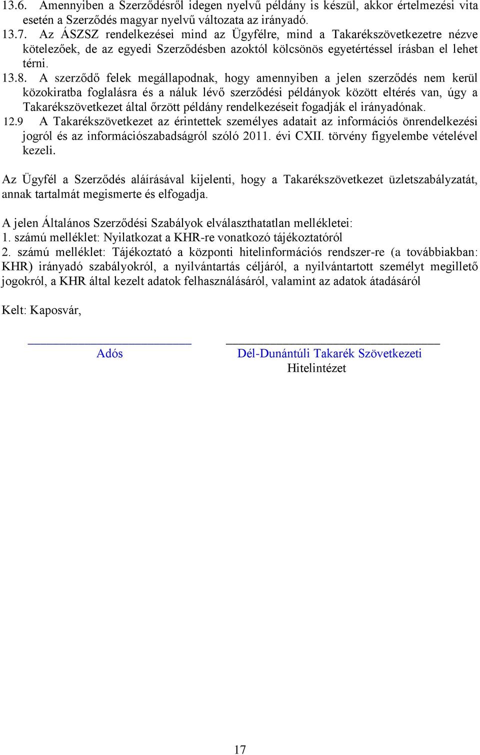 A szerződő felek megállapodnak, hogy amennyiben a jelen szerződés nem kerül közokiratba foglalásra és a náluk lévő szerződési példányok között eltérés van, úgy a Takarékszövetkezet által őrzött