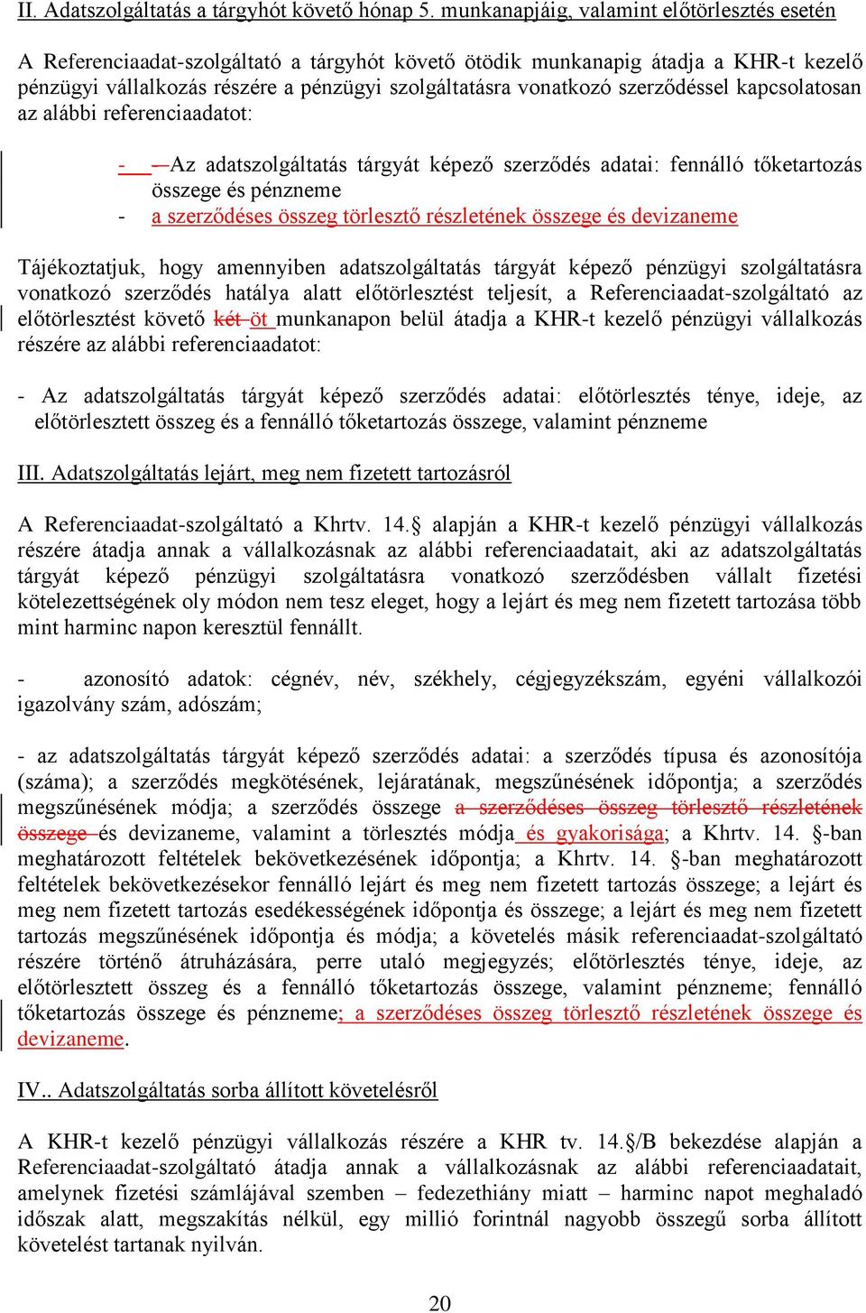 szerződéssel kapcsolatosan az alábbi referenciaadatot: - - Az adatszolgáltatás tárgyát képező szerződés adatai: fennálló tőketartozás összege és pénzneme - a szerződéses összeg törlesztő részletének