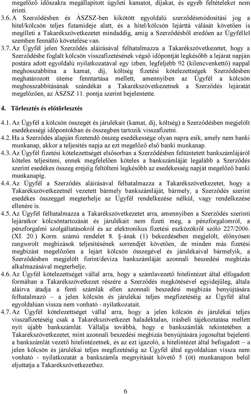mindaddig, amíg a Szerződésből eredően az Ügyféllel szemben fennálló követelése van. 3.7.