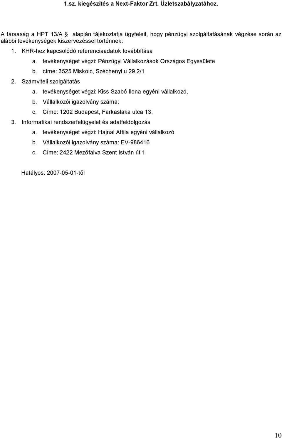 KHR-hez kapcsolódó referenciaadatok továbbítása a. tevékenységet végzi: Pénzügyi Vállalkozások Országos Egyesülete b. címe: 3525 Miskolc, Széchenyi u 29.2/1 2. Számviteli szolgáltatás a.