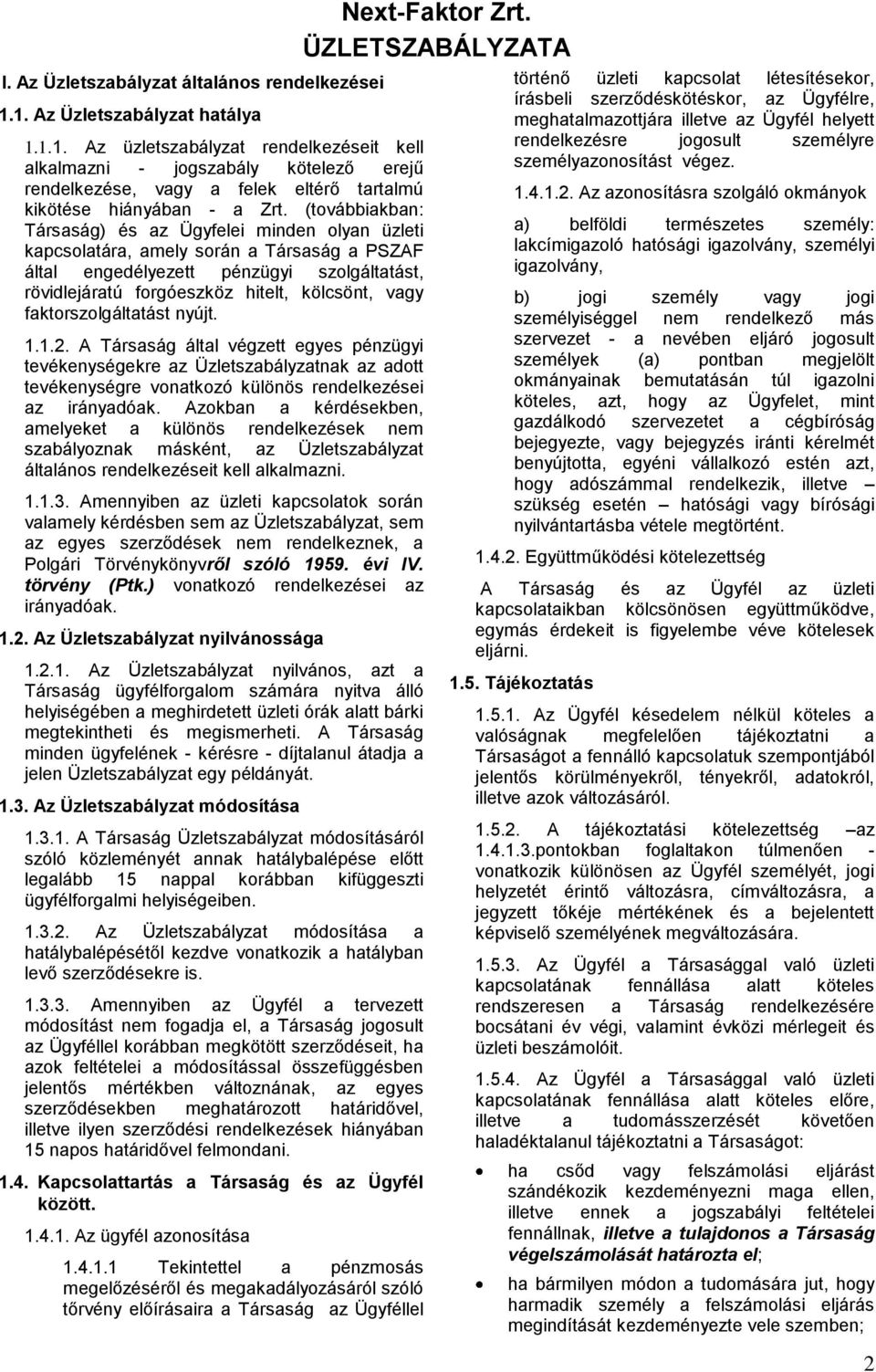 faktorszolgáltatást nyújt. 1.1.2. A Társaság által végzett egyes pénzügyi tevékenységekre az Üzletszabályzatnak az adott tevékenységre vonatkozó különös rendelkezései az irányadóak.