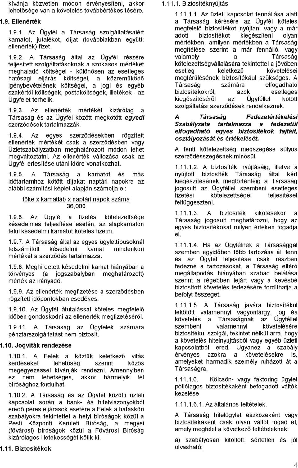 A Társaság által az Ügyfél részére teljesített szolgáltatásoknak a szokásos mértéket meghaladó költségei - különösen az esetleges hatósági eljárás költségei, a közreműködő igénybevételének költségei,