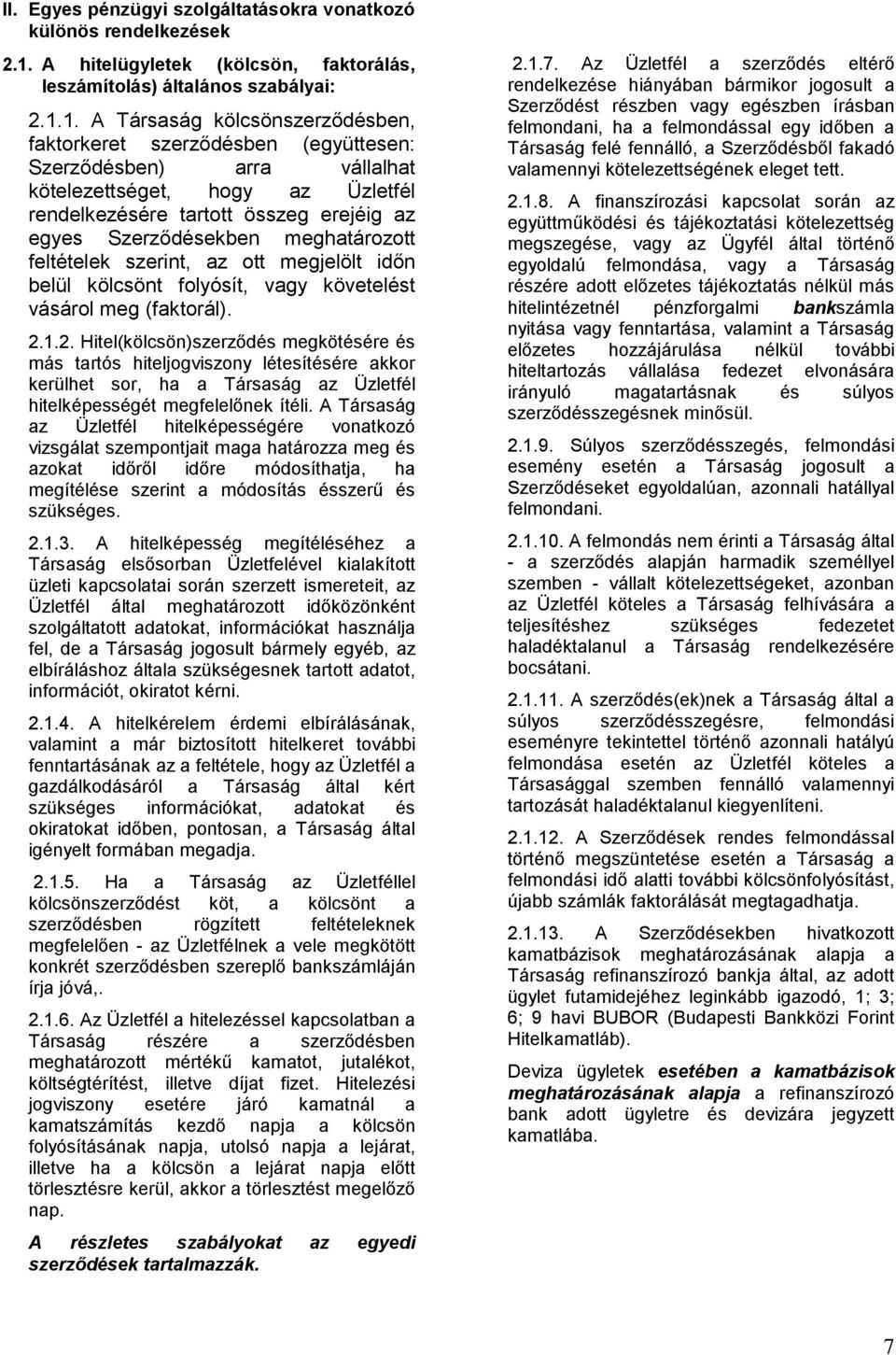 1. A Társaság kölcsönszerződésben, faktorkeret szerződésben (együttesen: Szerződésben) arra vállalhat kötelezettséget, hogy az Üzletfél rendelkezésére tartott összeg erejéig az egyes Szerződésekben