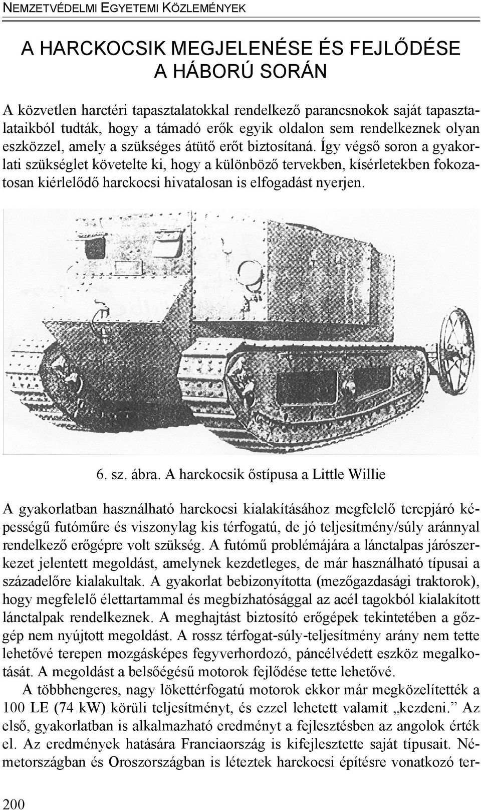 Így végső soron a gyakorlati szükséglet követelte ki, hogy a különböző tervekben, kísérletekben fokozatosan kiérlelődő harckocsi hivatalosan is elfogadást nyerjen. 6. sz. ábra.