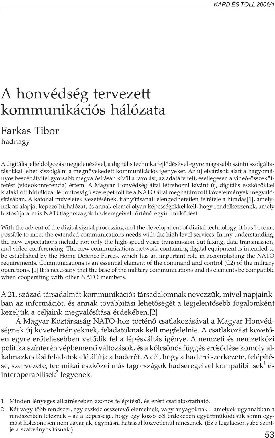 Az új elvárások alatt a hagyományos beszédátvitel gyorsabb megvalósításán kívül a faxolást, az adatátvitelt, esetlegesen a videó-összeköttetést (videokonferencia) értem.