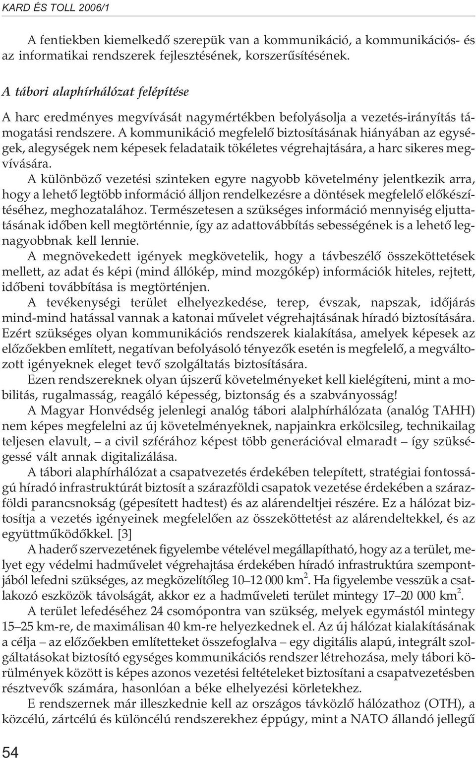 A kommunikáció megfelelõ biztosításának hiányában az egységek, alegységek nem képesek feladataik tökéletes végrehajtására, a harc sikeres megvívására.