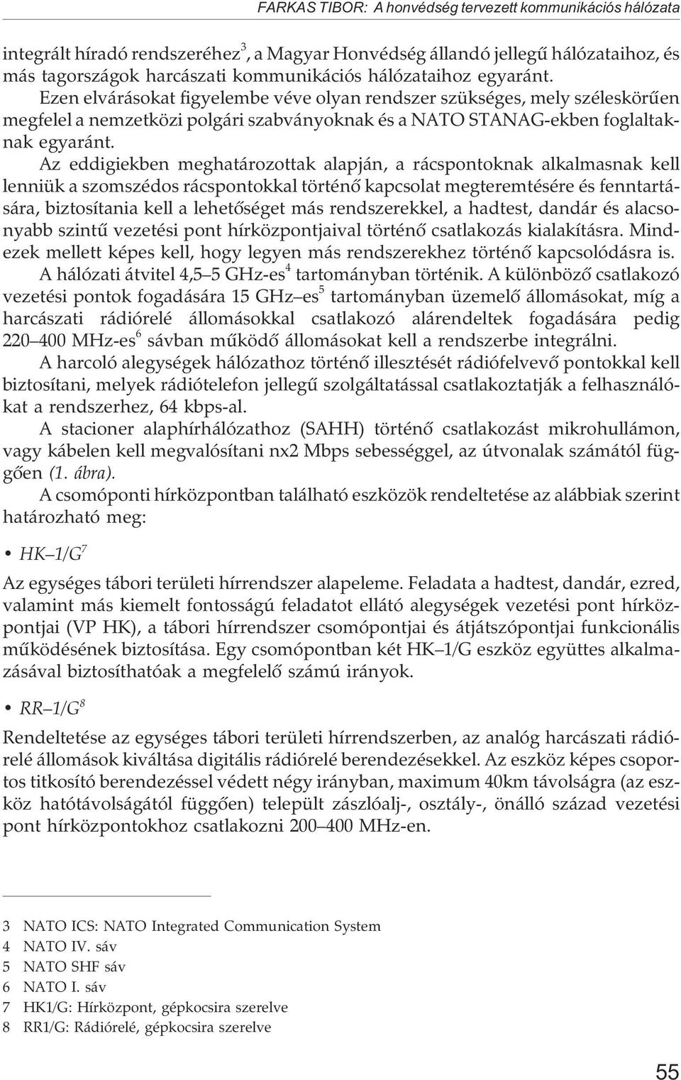 Az eddigiekben meghatározottak alapján, a rácspontoknak alkalmasnak kell lenniük a szomszédos rácspontokkal történõ kapcsolat megteremtésére és fenntartására, biztosítania kell a lehetõséget más