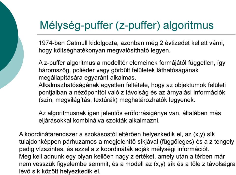 Alkalmazhatóságának egyetlen feltétele, hogy az objektumok felületi pontjaiban a nézőponttól való z távolság és az árnyalási információk (szín, megvilágítás, textúrák) meghatározhatók legyenek.