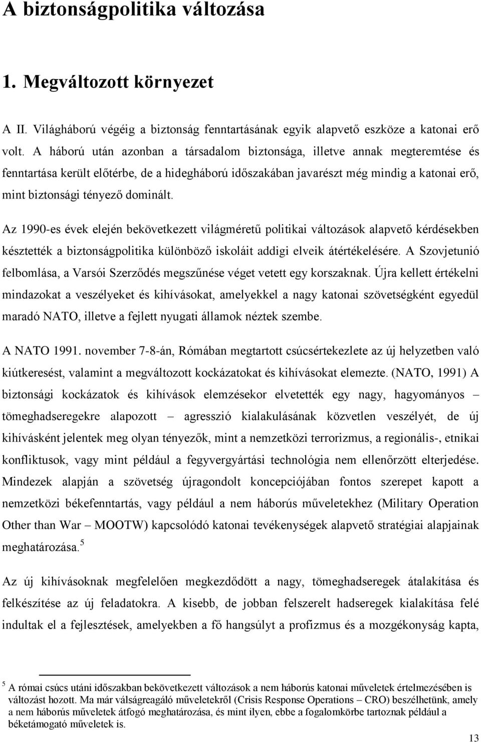 dominált. Az 1990-es évek elején bekövetkezett világméretű politikai változások alapvető kérdésekben késztették a biztonságpolitika különböző iskoláit addigi elveik átértékelésére.