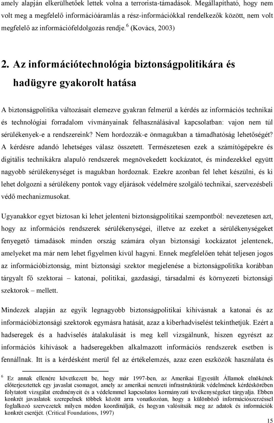 Az információtechnológia biztonságpolitikára és hadügyre gyakorolt hatása A biztonságpolitika változásait elemezve gyakran felmerül a kérdés az információs technikai és technológiai forradalom