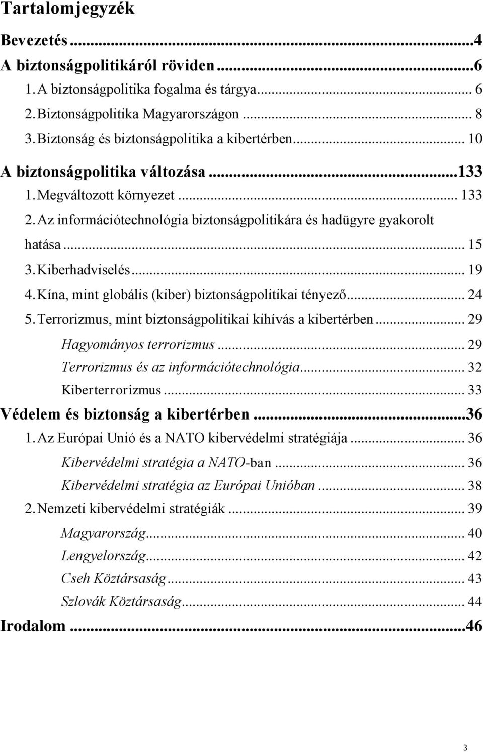 .. 15 3. Kiberhadviselés... 19 4. Kína, mint globális (kiber) biztonságpolitikai tényező... 24 5. Terrorizmus, mint biztonságpolitikai kihívás a kibertérben... 29 Hagyományos terrorizmus.