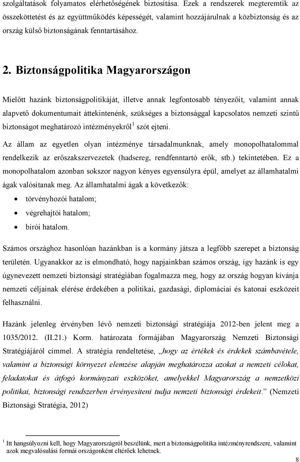 Biztonságpolitika Magyarországon Mielőtt hazánk biztonságpolitikáját, illetve annak legfontosabb tényezőit, valamint annak alapvető dokumentumait áttekintenénk, szükséges a biztonsággal kapcsolatos