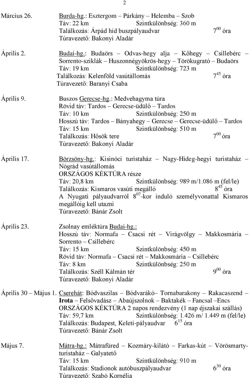 Buszos Gerecse-hg.: Medvehagyma túra Rövid táv: Tardos Gerecse-üdülő Tardos Táv: 10 km Szintkülönbség: 250 m Hosszú táv: Tardos Bányahegy Gerecse Gerecse-üdülő Tardos Szintkülönbség: 510 m Április 17.