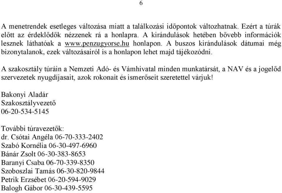 A buszos kirándulások dátumai még bizonytalanok, ezek változásairól is a honlapon lehet majd tájékozódni.