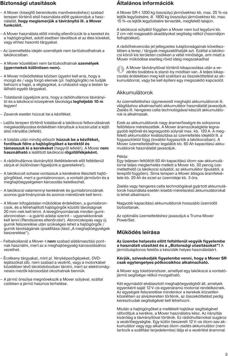 Az üzemeltetés idején személyek nem tartózkodhatnak a lakókocsiban. A Mover közelében nem tartózkodhatnak személyek (gyermekek különösen nem).