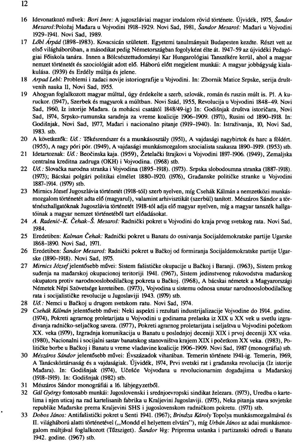 Egyetemi tanulmányait Budapesten kezdte. Részt vett az első világháborúban, a másodikat pedig Németországban fogolyként élte át. 1947-59 az újvidéki Pedagógiai Főiskola tanára.