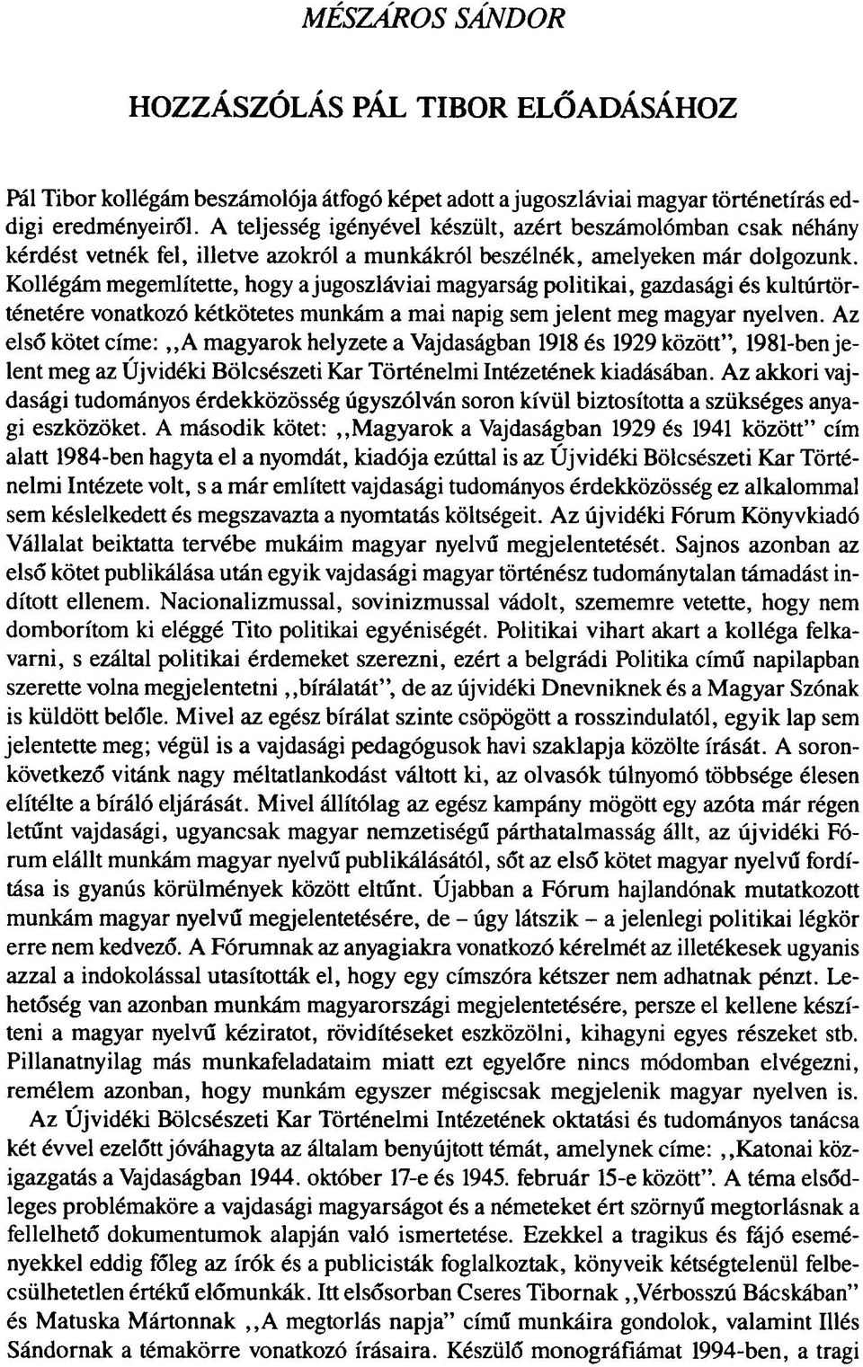 Kollégám megemlítette, hogy a jugoszláviai magyarság politikai, gazdasági és kultúrtörténetére vonatkozó kétkötetes munkám a mai napig sem jelent meg magyar nyelven.