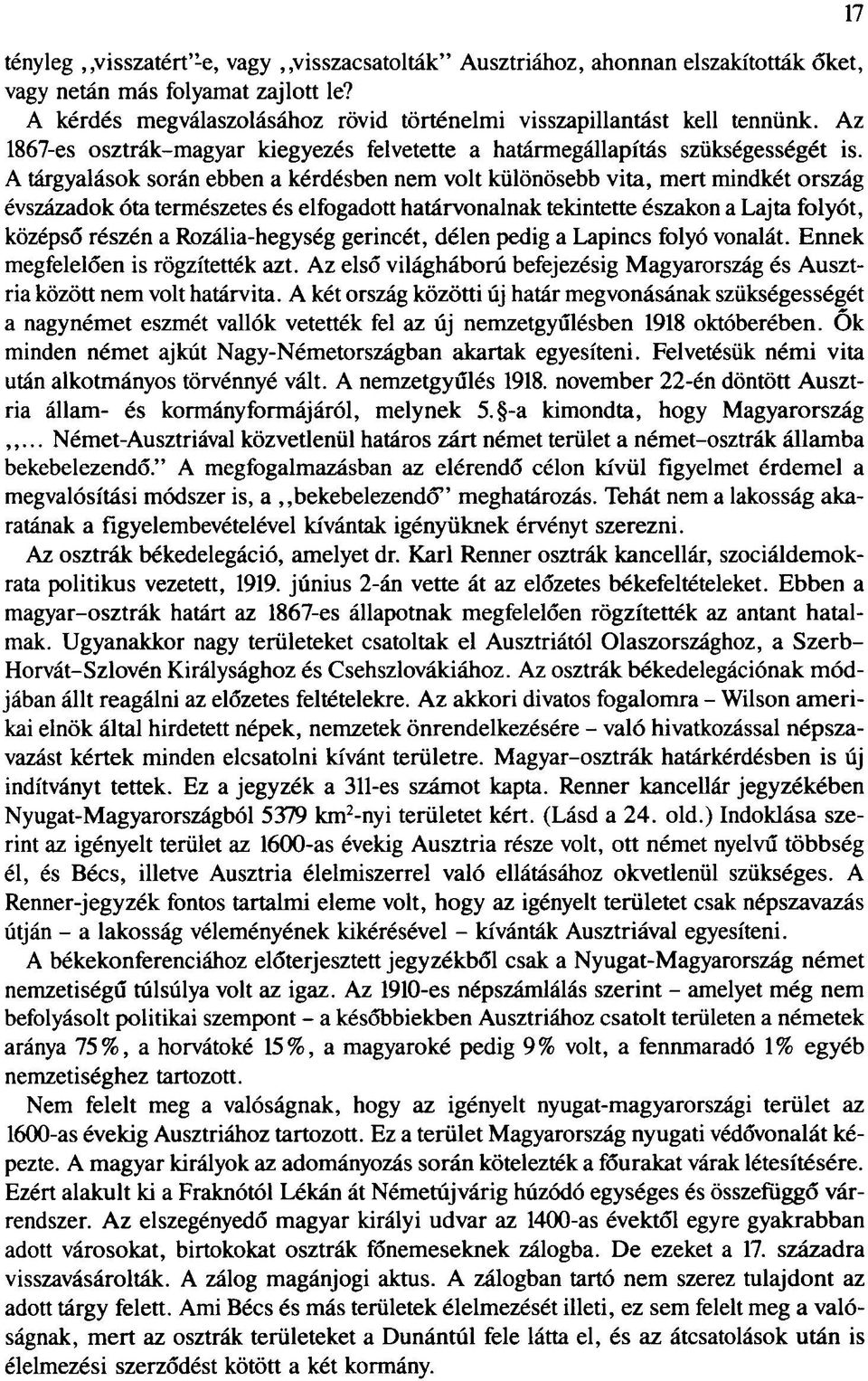 A tárgyalások során ebben a kérdésben nem volt különösebb vita, mert mindkét ország évszázadok óta természetes és elfogadott határvonalnak tekintette északon a Lajta folyót, középső részén a