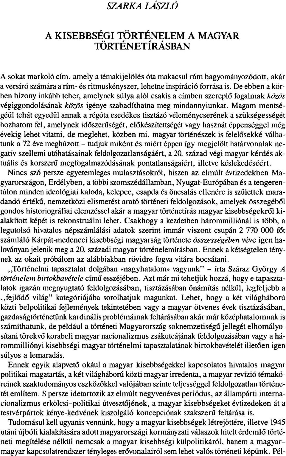 Magam mentségéül tehát egyedül annak a régóta esedékes tisztázó véleménycserének a szükségességét hozhatom fel, amelynek időszerűségét, előkészítettségét vagy hasznát éppenséggel még évekig lehet