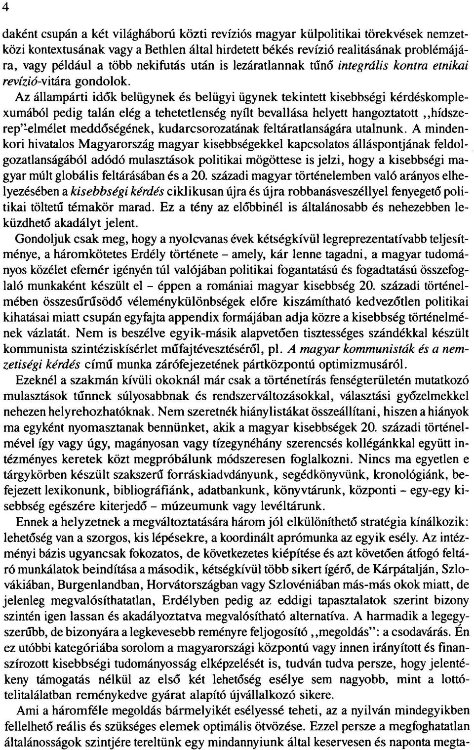 Az állampárti idők belügynek és belügyi ügynek tekintett kisebbségi kérdéskomplexumából pedig talán elég a tehetetlenség nyílt bevallása helyett hangoztatott hídszerep"elmélet meddőségének,
