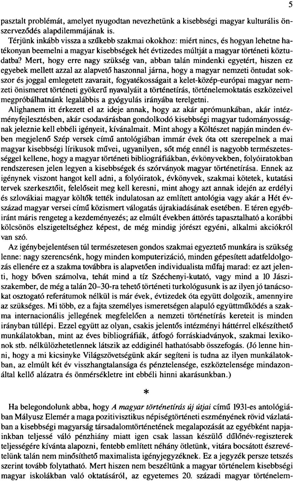 Mert, hogy erre nagy szükség van, abban talán mindenki egyetért, hiszen ez egyebek mellett azzal az alapvető haszonnal járna, hogy a magyar nemzeti öntudat sokszor és joggal emlegetett zavarait,