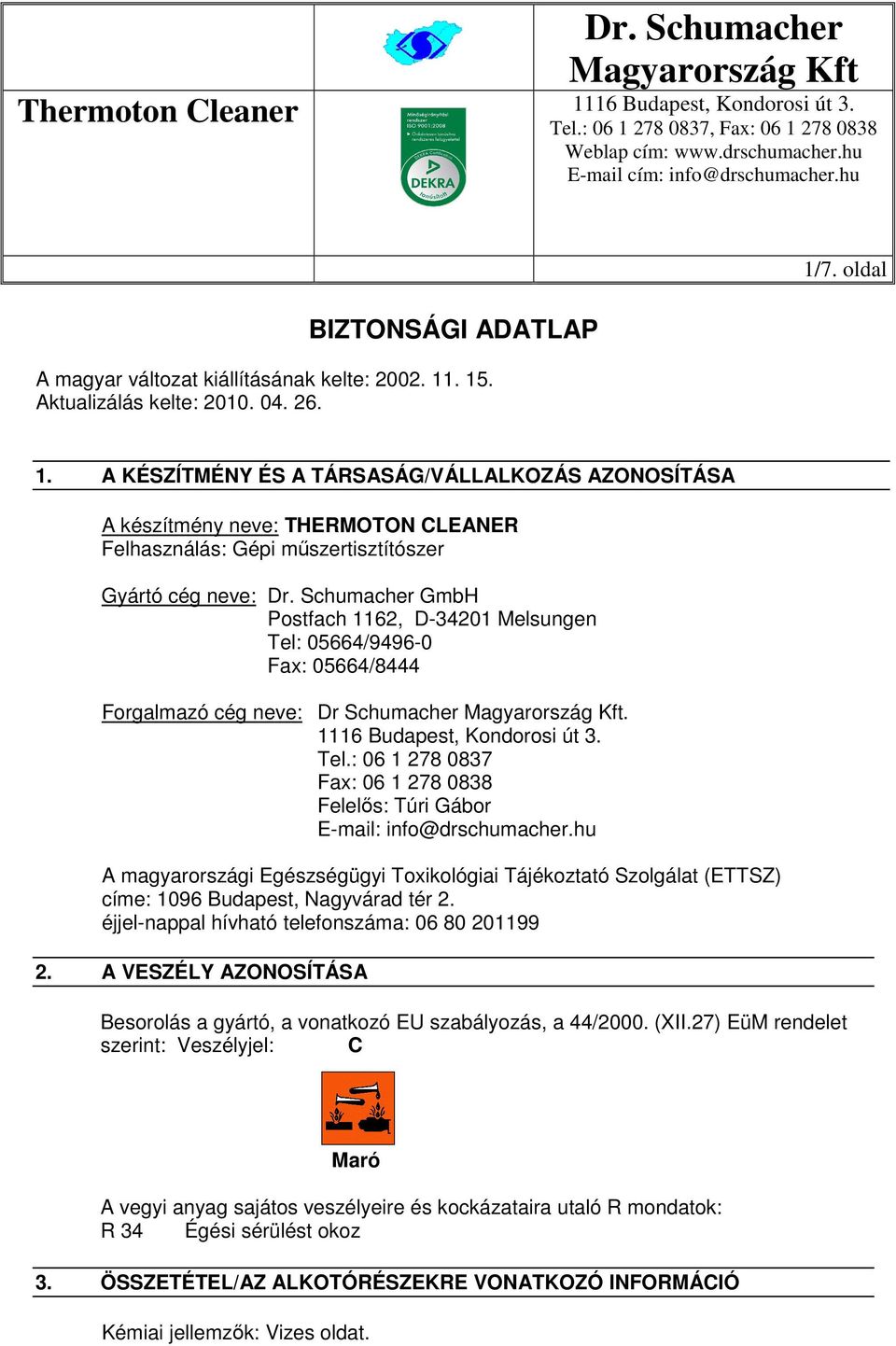 Schumacher GmbH Postfach 1162, D-34201 Melsungen Tel: 05664/9496-0 Fax: 05664/8444 Forgalmazó cég neve: Dr Schumacher. Tel.: 06 1 278 0837 Fax: 06 1 278 0838 Felelős: Túri Gábor E-mail: info@drschumacher.