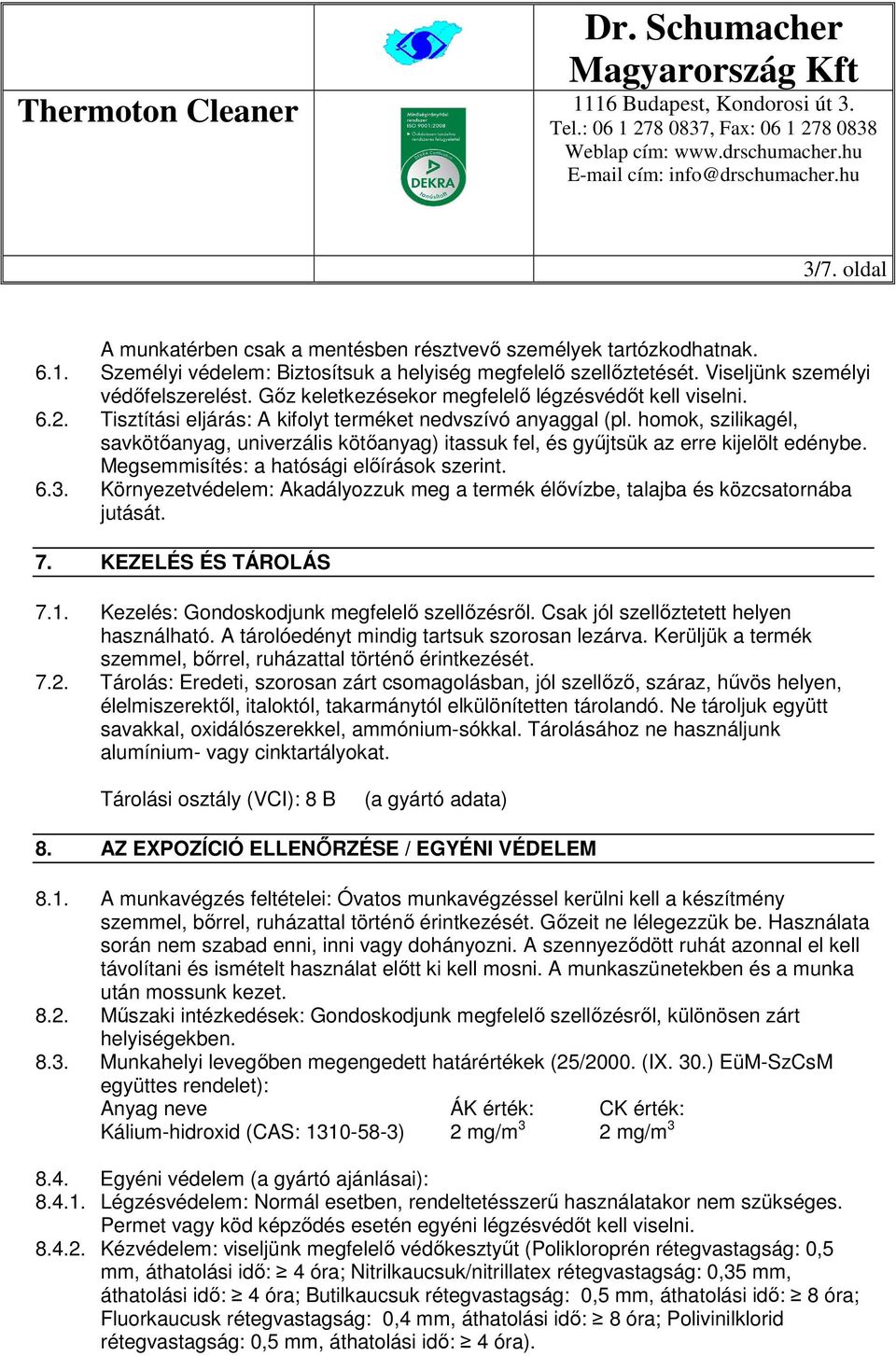 homok, szilikagél, savkötőanyag, univerzális kötőanyag) itassuk fel, és gyűjtsük az erre kijelölt edénybe. Megsemmisítés: a hatósági előírások szerint. 6.3.